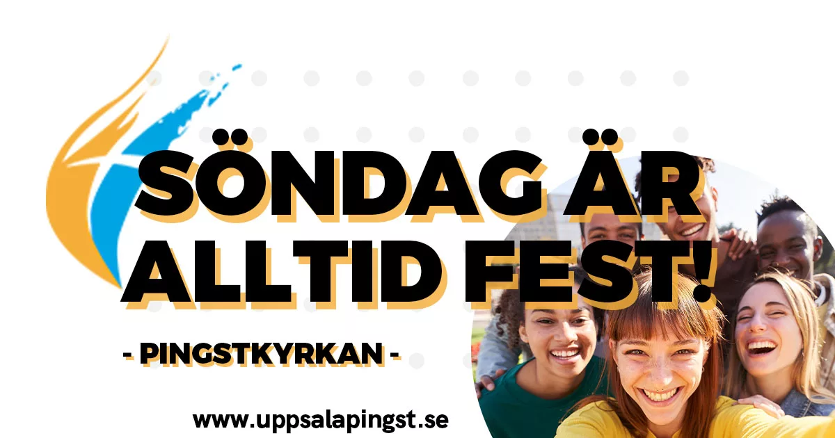 Söndag är alltid fest. Välkommen på fest hos Uppsala Pingst